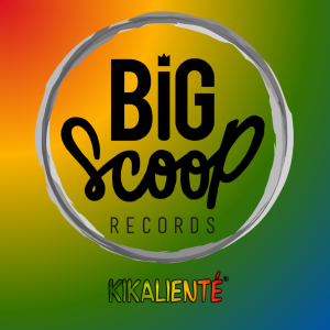 BIG SCOOP RECORDS FEAT KIKALIENTÉ®